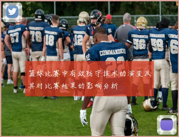 篮球比赛中有效防守技术的演变及其对比赛结果的影响分析