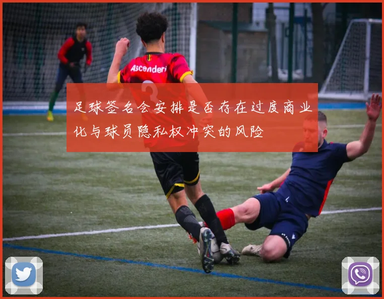 足球签名会安排是否存在过度商业化与球员隐私权冲突的风险
